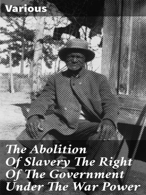 cover image of The Abolition of Slavery the Right of the Government Under the War Power